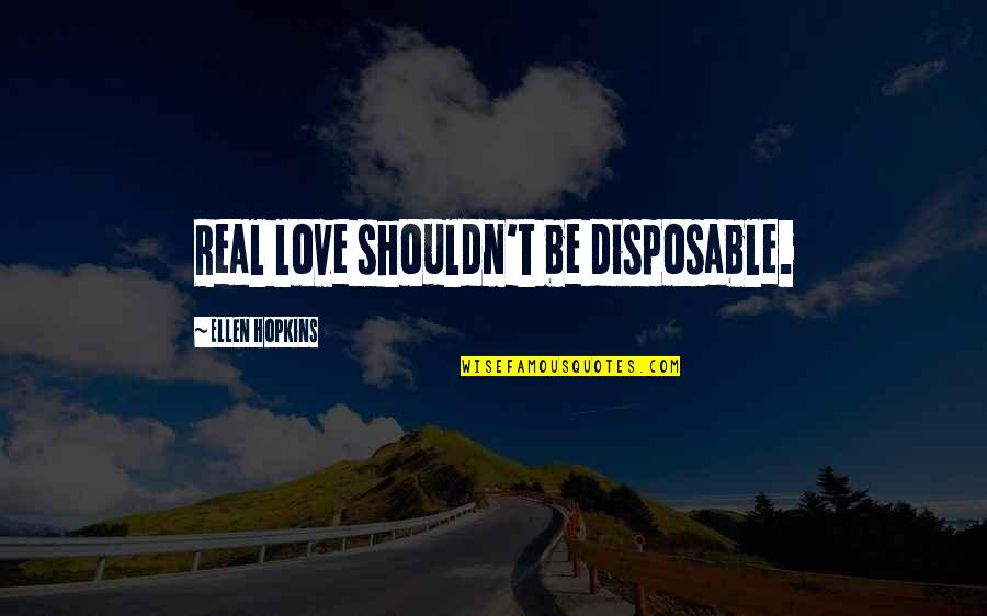 This Is Real Love Quotes By Ellen Hopkins: Real love shouldn't be disposable. This Is Real Love Quotes By Ellen Hopkins: Real love shouldn't be disposable.