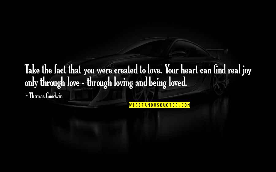 This Is Real Love Quotes By Thomas Goodwin: Take the fact that you were created to This Is Real Love Quotes By Thomas Goodwin: Take the fact that you were created to