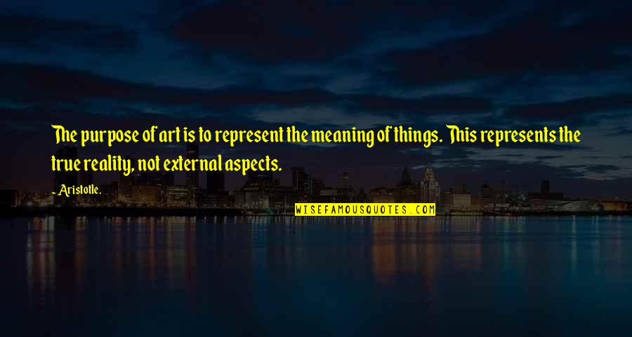 This Is Reality Quotes By Aristotle.: The purpose of art is to represent the