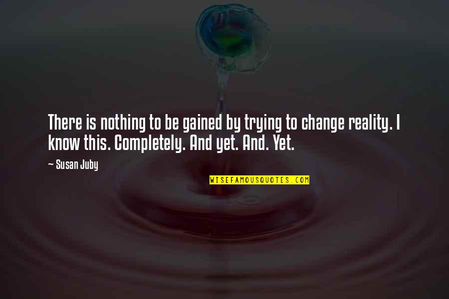 This Is Reality Quotes By Susan Juby: There is nothing to be gained by trying