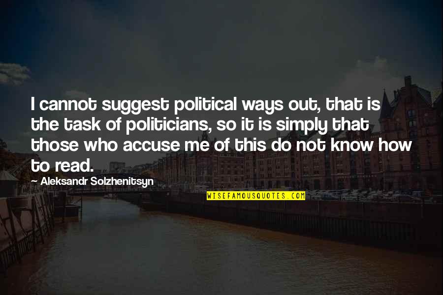 This Is Simply Me Quotes By Aleksandr Solzhenitsyn: I cannot suggest political ways out, that is