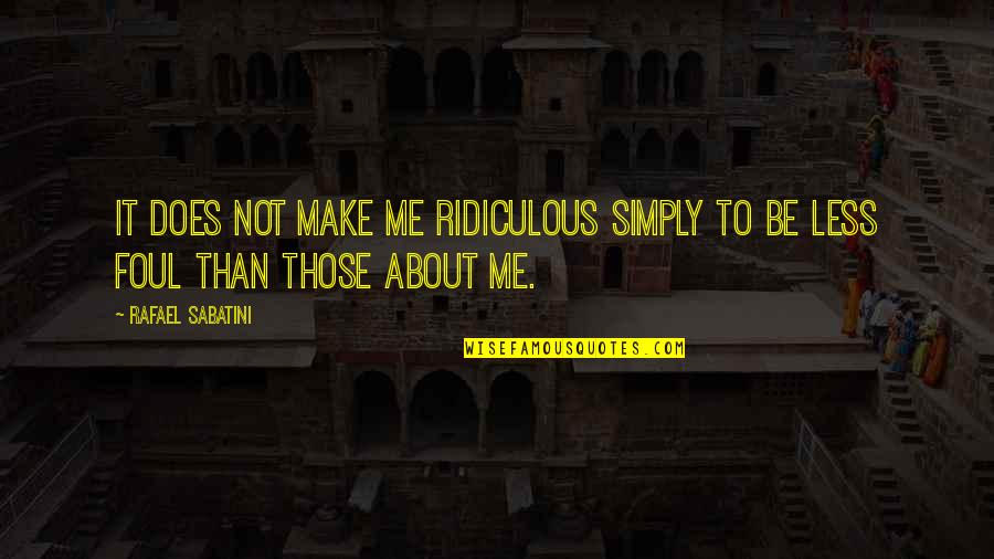 This Is Simply Me Quotes By Rafael Sabatini: It does not make me ridiculous simply to