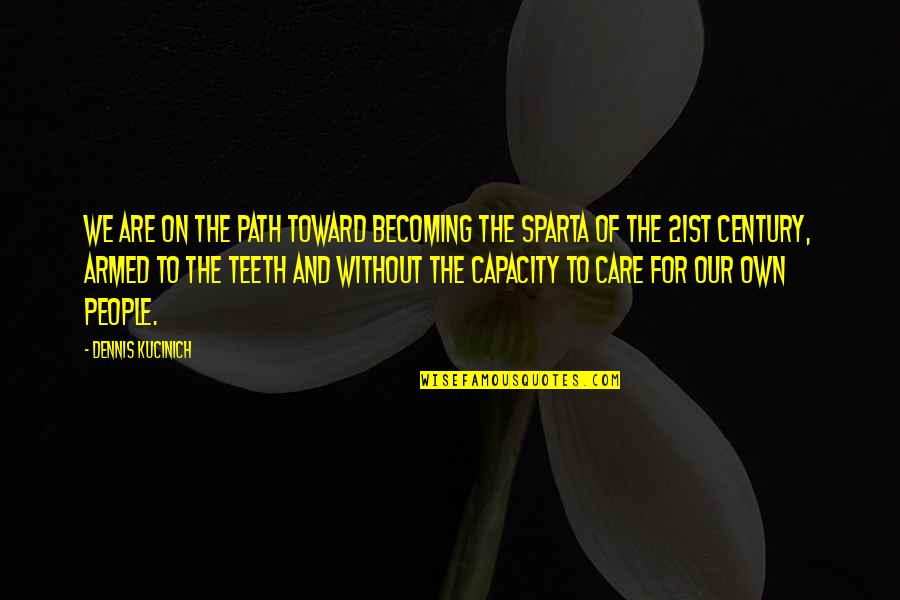 This Is Sparta Quotes By Dennis Kucinich: We are on the path toward becoming the