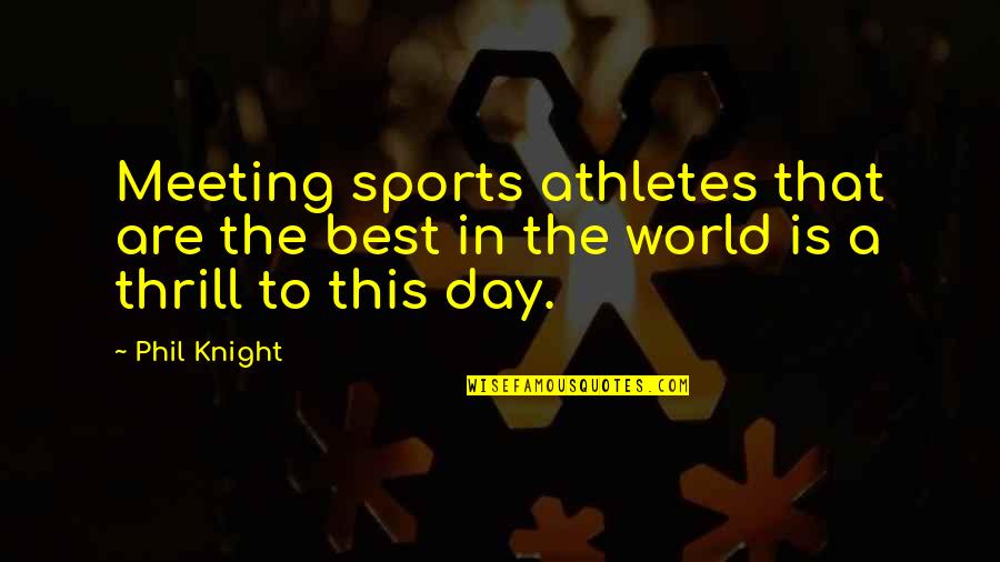 This Is The Best Day Quotes By Phil Knight: Meeting sports athletes that are the best in
