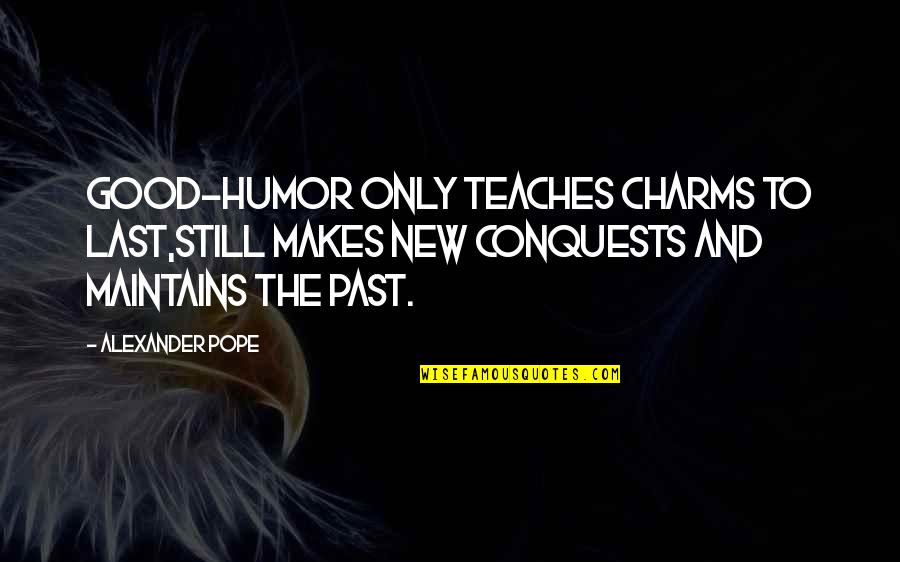 This Is The End Exorcism Quotes By Alexander Pope: Good-humor only teaches charms to last,Still makes new