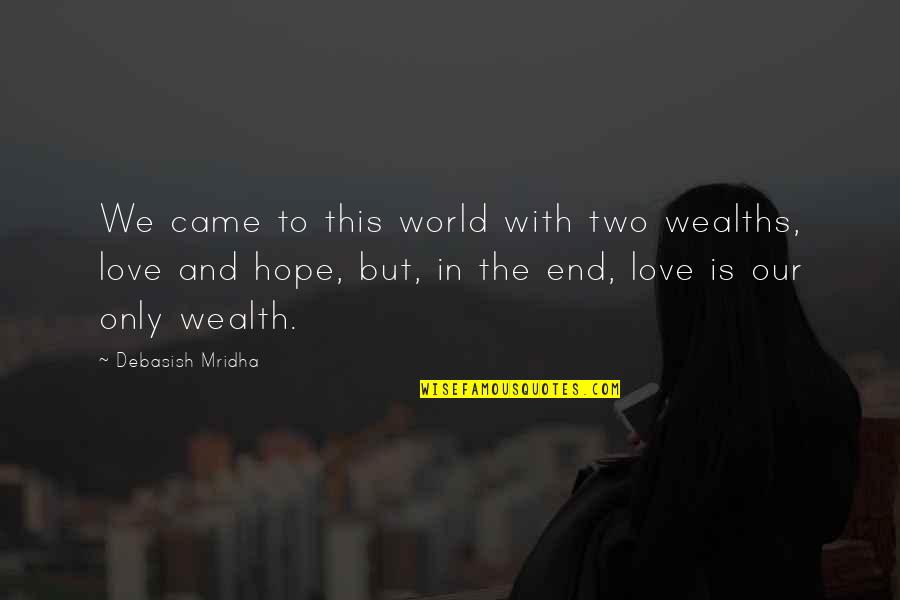 This Is The End Love Quotes By Debasish Mridha: We came to this world with two wealths,