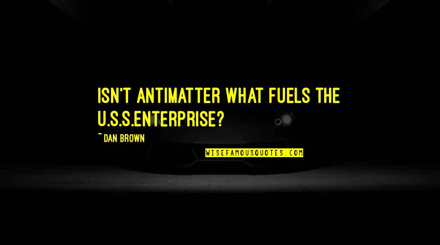 This Is The Starship Enterprise Quotes By Dan Brown: Isn't antimatter what fuels the U.S.S.Enterprise?