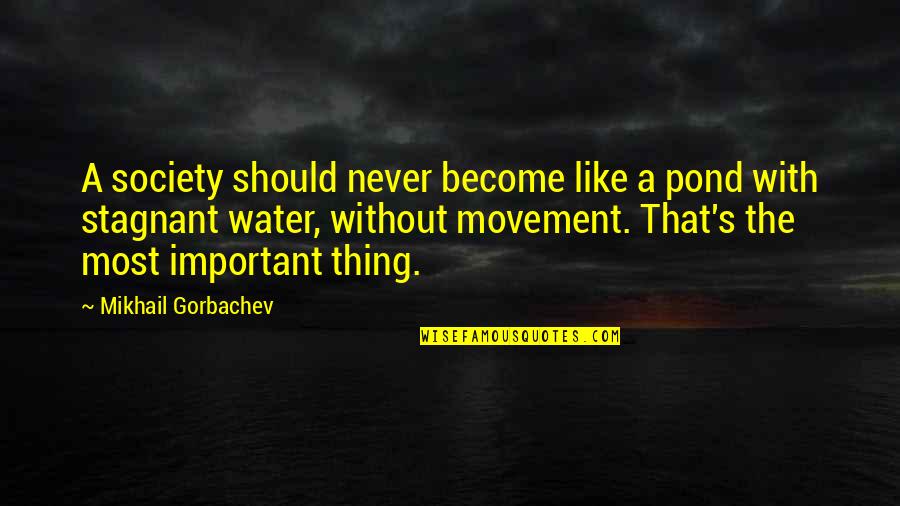 This Is Water Important Quotes By Mikhail Gorbachev: A society should never become like a pond This Is Water Important Quotes By Mikhail Gorbachev: A society should never become like a pond
