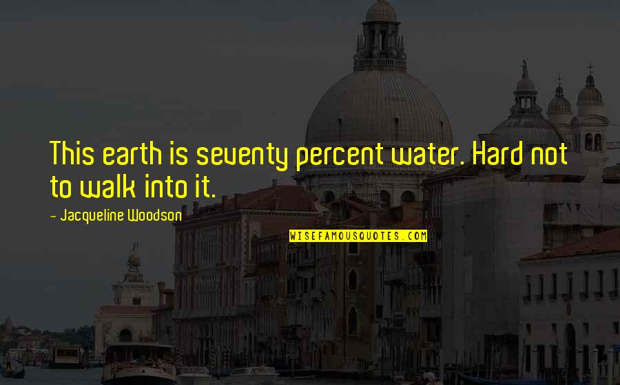 This Is Water Quotes By Jacqueline Woodson: This earth is seventy percent water. Hard not