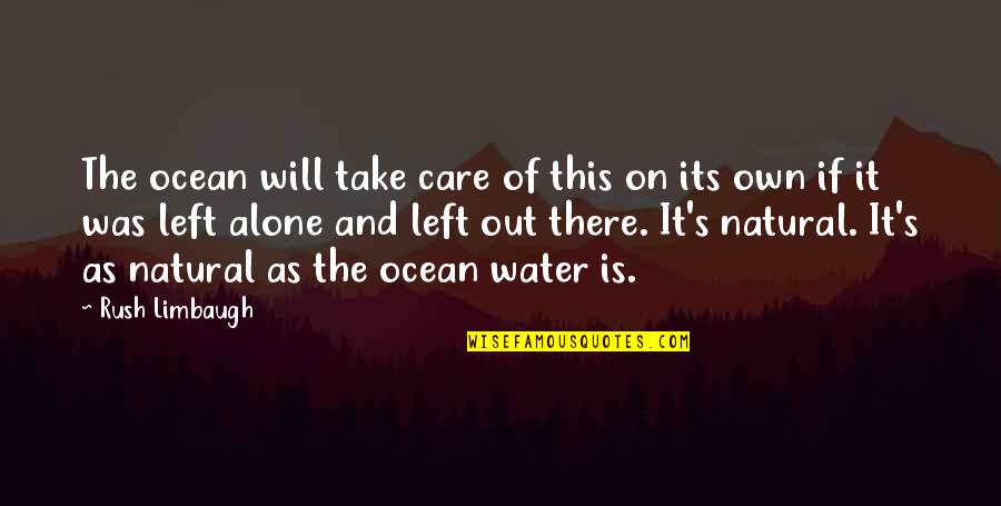 This Is Water Quotes By Rush Limbaugh: The ocean will take care of this on