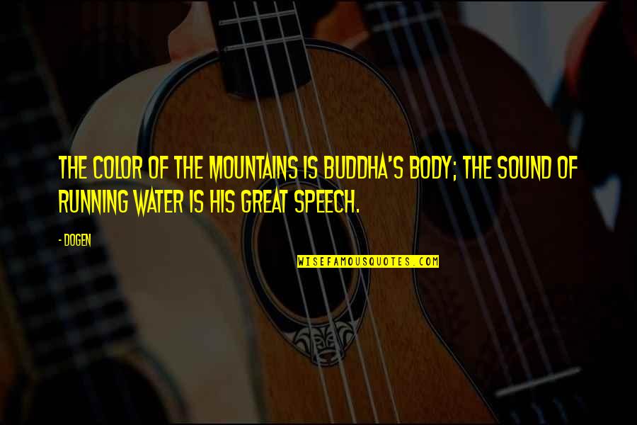 This Is Water Speech Quotes By Dogen: The color of the mountains is Buddha's body;