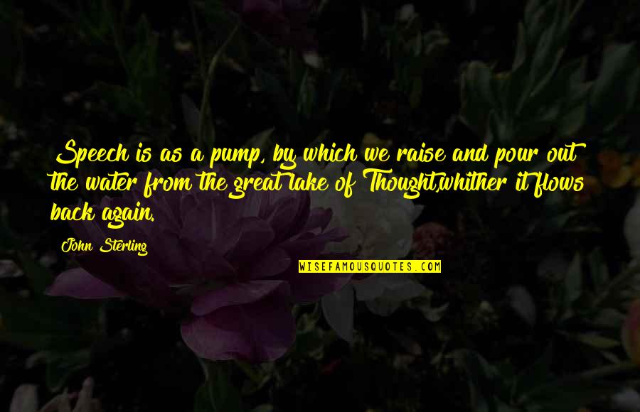 This Is Water Speech Quotes By John Sterling: Speech is as a pump, by which we