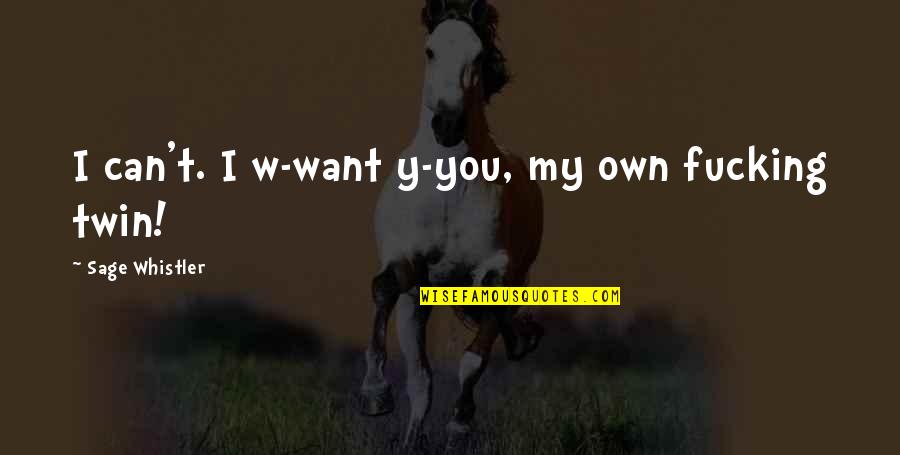 This Is Water Speech Quotes By Sage Whistler: I can't. I w-want y-you, my own fucking