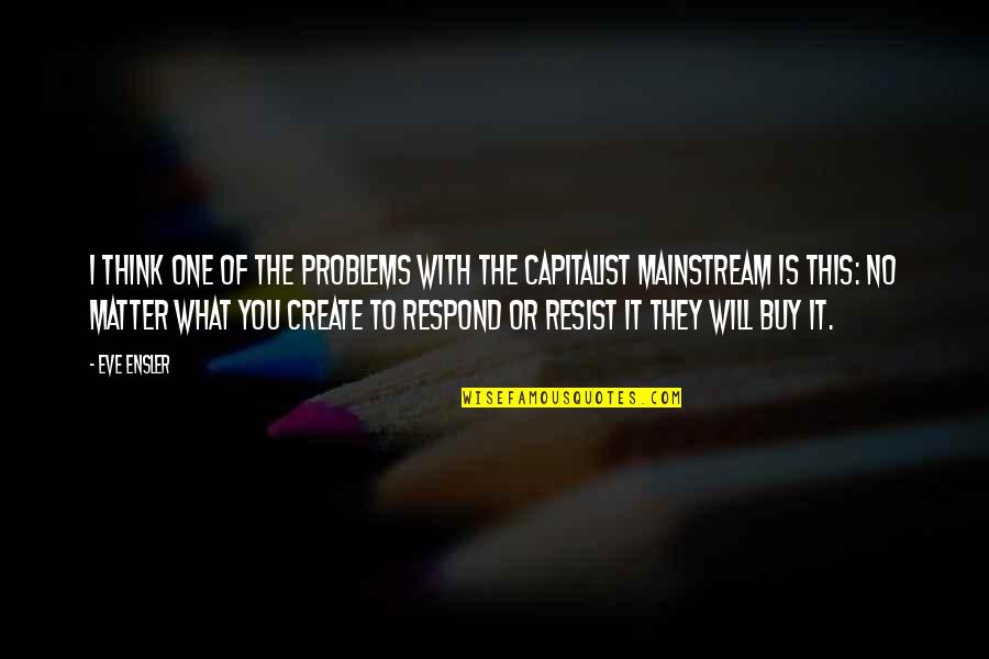 This Is What I Think Of You Quotes By Eve Ensler: I think one of the problems with the