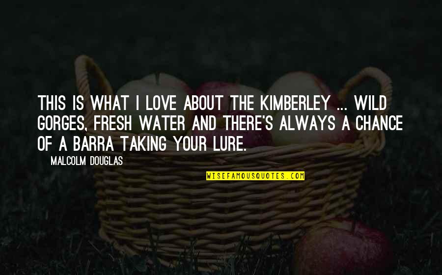 This Is What Love Is Quotes By Malcolm Douglas: This is what I love about the Kimberley This Is What Love Is Quotes By Malcolm Douglas: This is what I love about the Kimberley