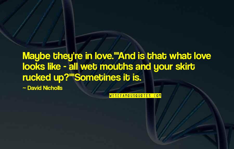 This Is What Love Looks Like Quotes By David Nicholls: Maybe they're in love.""And is that what love This Is What Love Looks Like Quotes By David Nicholls: Maybe they're in love.""And is that what love