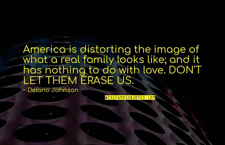 This Is What Love Looks Like Quotes By Delano Johnson: America is distorting the image of what a This Is What Love Looks Like Quotes By Delano Johnson: America is distorting the image of what a