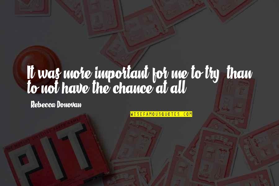 This Is What Love Looks Like Quotes By Rebecca Donovan: It was more important for me to try, This Is What Love Looks Like Quotes By Rebecca Donovan: It was more important for me to try,