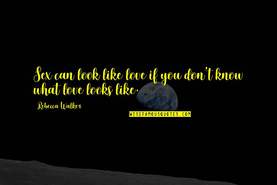 This Is What Love Looks Like Quotes By Rebecca Walker: Sex can look like love if you don't This Is What Love Looks Like Quotes By Rebecca Walker: Sex can look like love if you don't