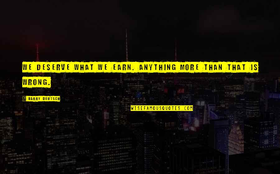 This Is What You Deserve Quotes By Barry Deutsch: We deserve what we earn. Anything more than This Is What You Deserve Quotes By Barry Deutsch: We deserve what we earn. Anything more than
