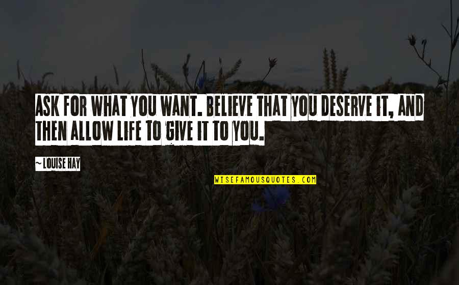 This Is What You Deserve Quotes By Louise Hay: Ask for what you want. Believe that you
