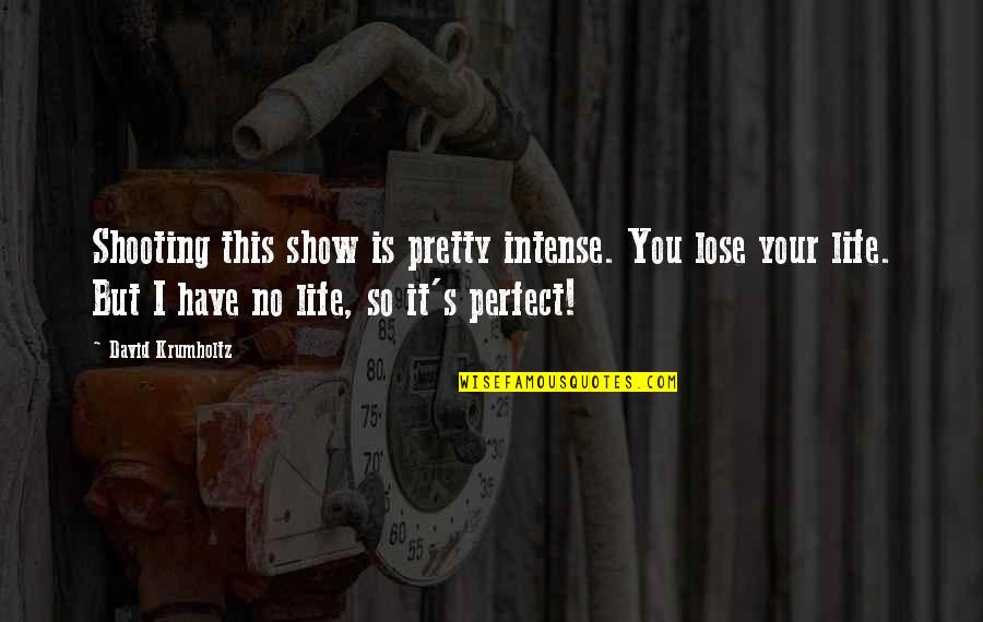 This Is Your Life Quotes By David Krumholtz: Shooting this show is pretty intense. You lose This Is Your Life Quotes By David Krumholtz: Shooting this show is pretty intense. You lose