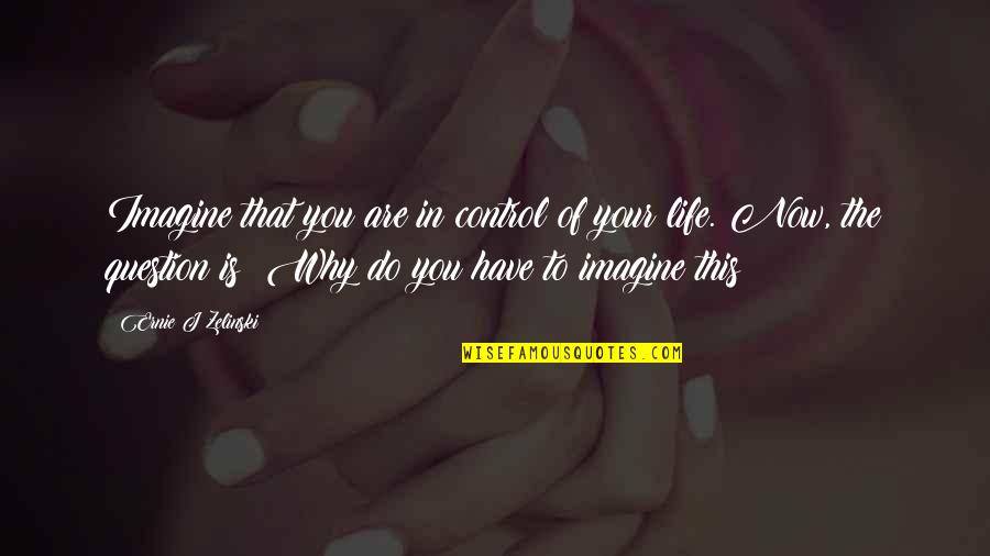 This Is Your Life Quotes By Ernie J Zelinski: Imagine that you are in control of your This Is Your Life Quotes By Ernie J Zelinski: Imagine that you are in control of your