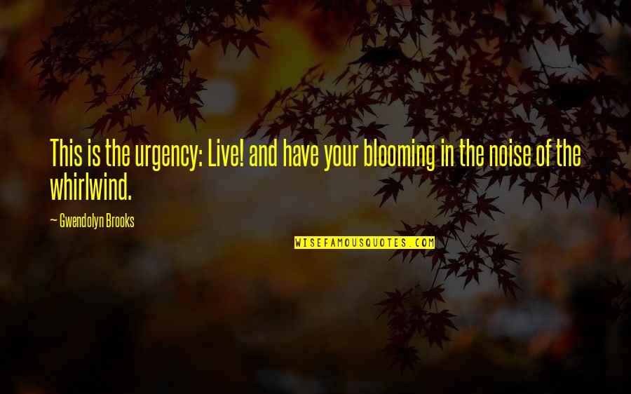 This Is Your Life Quotes By Gwendolyn Brooks: This is the urgency: Live! and have your