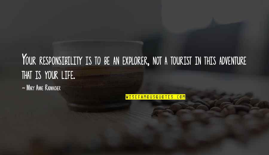 This Is Your Life Quotes By Mary Anne Radmacher: Your responsibility is to be an explorer, not This Is Your Life Quotes By Mary Anne Radmacher: Your responsibility is to be an explorer, not