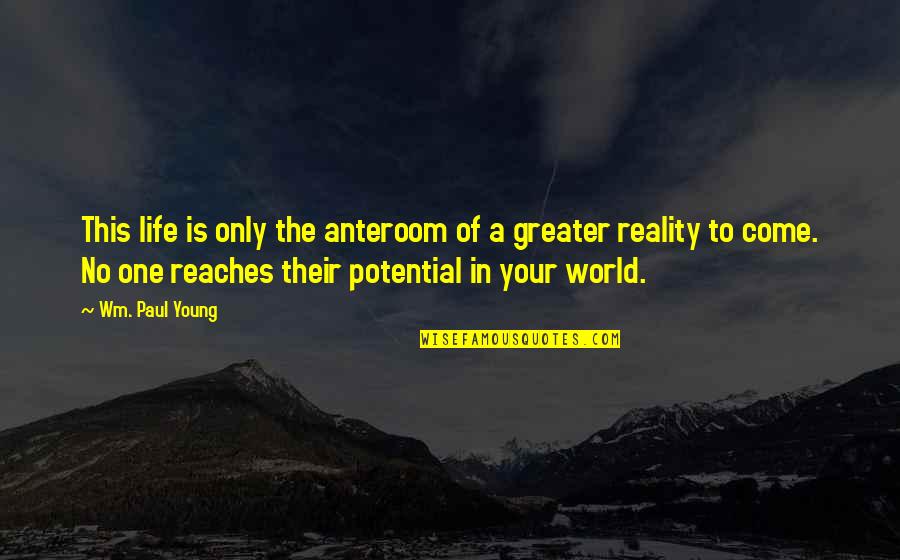 This Is Your Life Quotes By Wm. Paul Young: This life is only the anteroom of a This Is Your Life Quotes By Wm. Paul Young: This life is only the anteroom of a