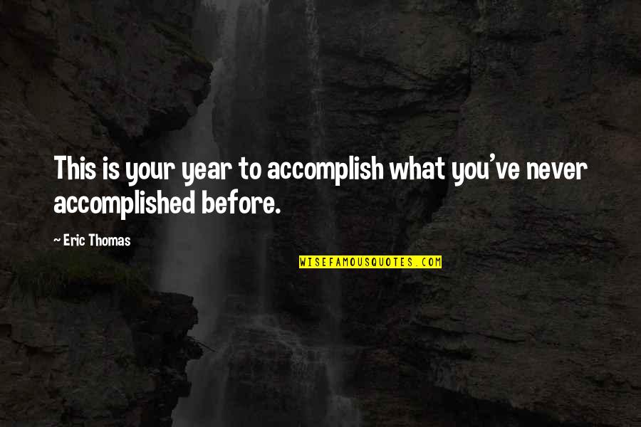 This Is Your Year Quotes By Eric Thomas: This is your year to accomplish what you've