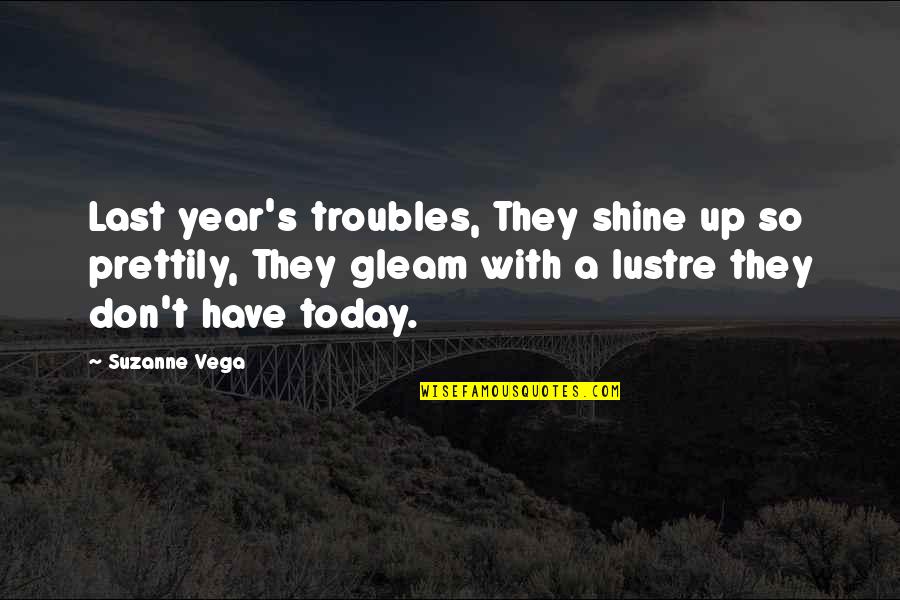 This Is Your Year To Shine Quotes By Suzanne Vega: Last year's troubles, They shine up so prettily,