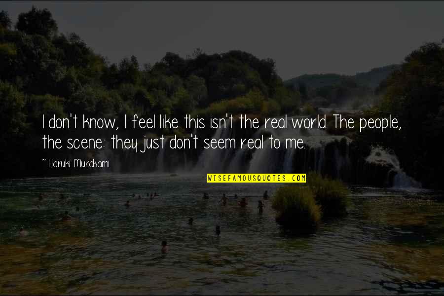 This Isn't The Real Me Quotes By Haruki Murakami: I don't know, I feel like this isn't