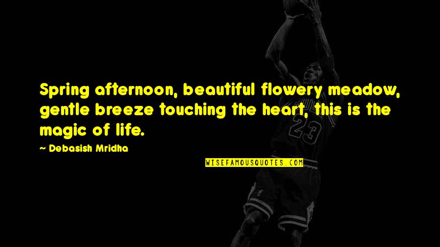 This Life Is Beautiful Quotes By Debasish Mridha: Spring afternoon, beautiful flowery meadow, gentle breeze touching This Life Is Beautiful Quotes By Debasish Mridha: Spring afternoon, beautiful flowery meadow, gentle breeze touching
