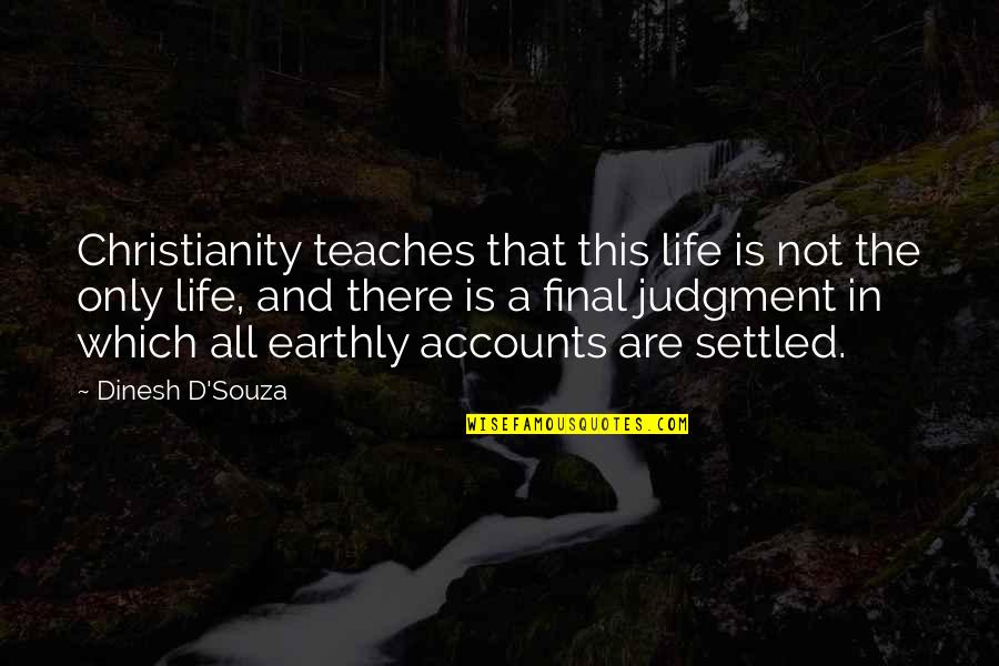 This Life Is Not All There Is Quotes By Dinesh D'Souza: Christianity teaches that this life is not the This Life Is Not All There Is Quotes By Dinesh D'Souza: Christianity teaches that this life is not the