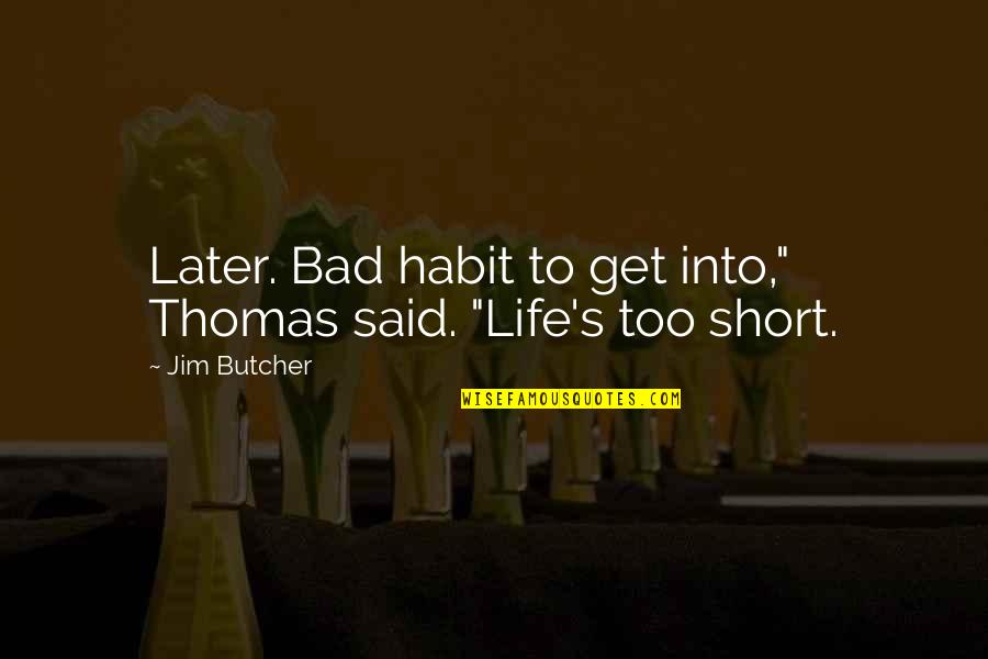 This Life Is Too Short Quotes By Jim Butcher: Later. Bad habit to get into," Thomas said.