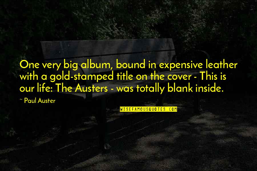This Life Quotes By Paul Auster: One very big album, bound in expensive leather