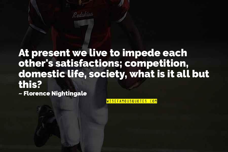 This Life We Live Quotes By Florence Nightingale: At present we live to impede each other's