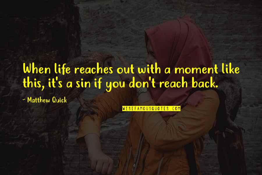 This Life With You Quotes By Matthew Quick: When life reaches out with a moment like
