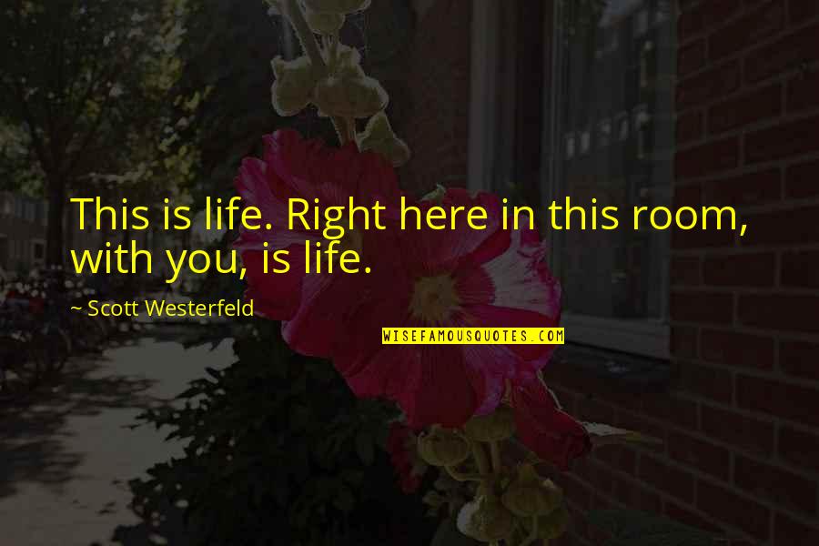 This Life With You Quotes By Scott Westerfeld: This is life. Right here in this room, This Life With You Quotes By Scott Westerfeld: This is life. Right here in this room,