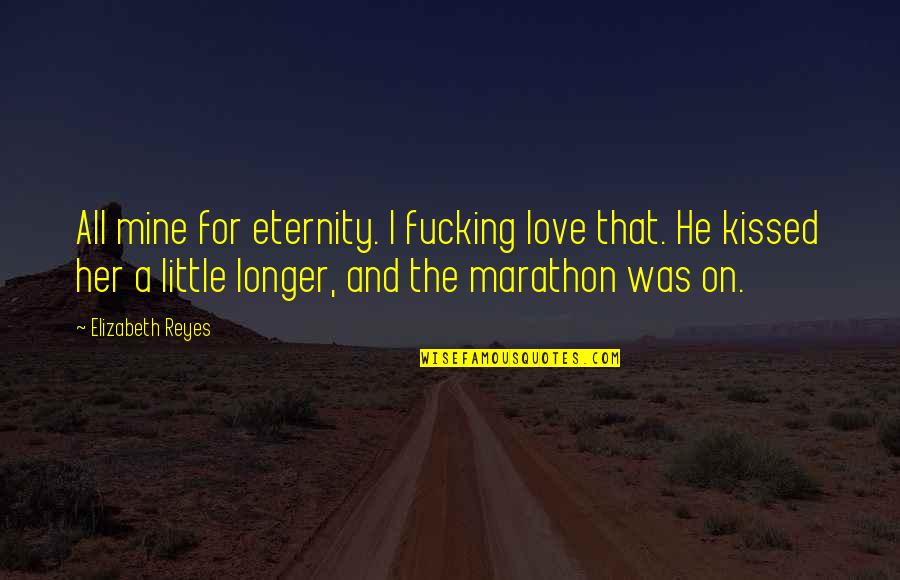 This Little Of Mine Quotes By Elizabeth Reyes: All mine for eternity. I fucking love that. This Little Of Mine Quotes By Elizabeth Reyes: All mine for eternity. I fucking love that.