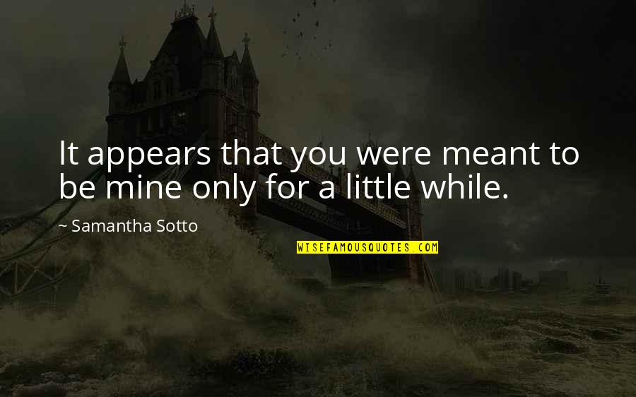This Little Of Mine Quotes By Samantha Sotto: It appears that you were meant to be This Little Of Mine Quotes By Samantha Sotto: It appears that you were meant to be