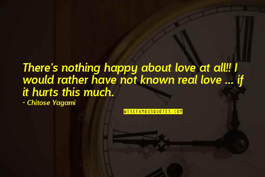 This Love Hurts Quotes By Chitose Yagami: There's nothing happy about love at all!! I