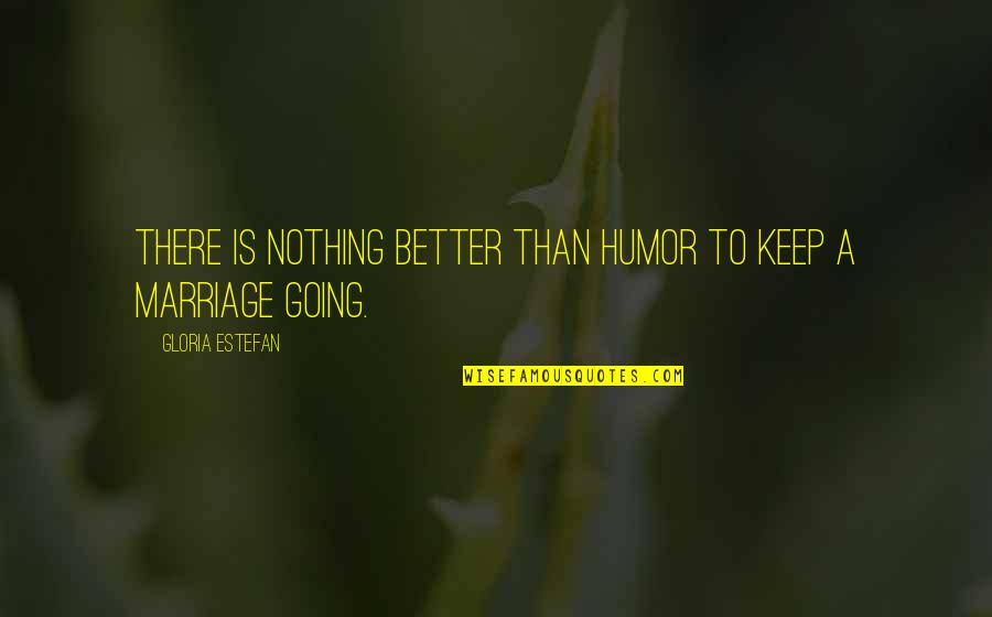 This Lullaby Sarah Dessen Quotes By Gloria Estefan: There is nothing better than humor to keep