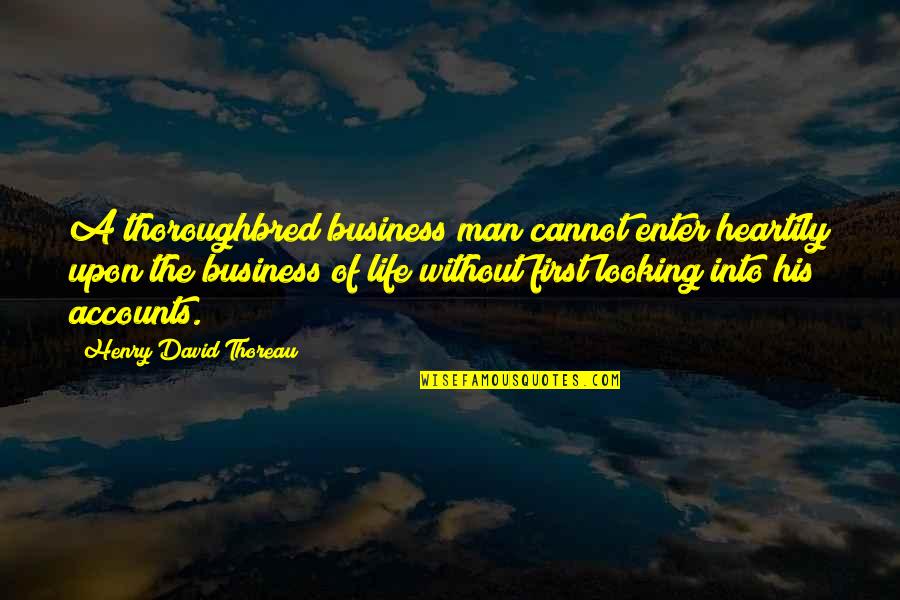 This Man Is My Life Quotes By Henry David Thoreau: A thoroughbred business man cannot enter heartily upon This Man Is My Life Quotes By Henry David Thoreau: A thoroughbred business man cannot enter heartily upon