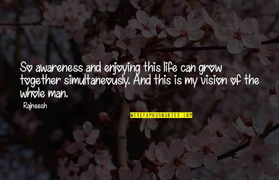 This Man Is My Life Quotes By Rajneesh: So awareness and enjoying this life can grow This Man Is My Life Quotes By Rajneesh: So awareness and enjoying this life can grow