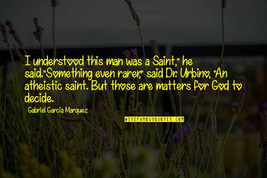 This Man Quotes By Gabriel Garcia Marquez: I understood this man was a Saint," he