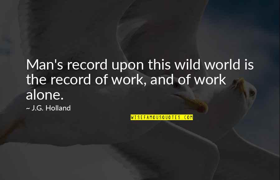 This Man Quotes By J.G. Holland: Man's record upon this wild world is the