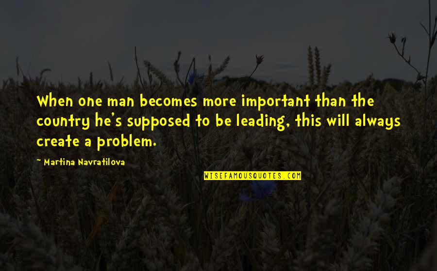 This Man Quotes By Martina Navratilova: When one man becomes more important than the This Man Quotes By Martina Navratilova: When one man becomes more important than the