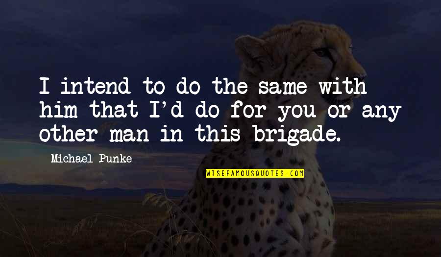 This Man Quotes By Michael Punke: I intend to do the same with him This Man Quotes By Michael Punke: I intend to do the same with him